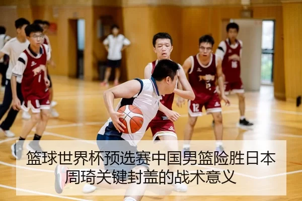 lan-qiu-shi-jie-bei-yu-xuan-sai-zhong-guo-nan-lan-xian-sheng-ri-ben-zhou-qi-guan-jian-feng-gai-de-zhan-shu-yi-yi-3-821.jpg